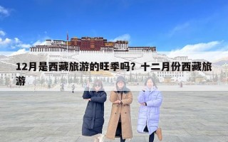 12月是西藏旅游的旺季吗？十二月份西藏旅游