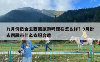 九月份适合去西藏旅游吗现在怎么样？9月份去西藏带什么衣服合适