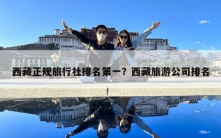 西藏正规旅行社排名第一？西藏旅游公司排名