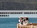 西藏旅游包车最佳路线推荐？西藏旅游包车大概费用多少