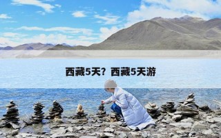 西藏5天？西藏5天游