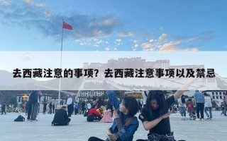 去西藏注意的事项？去西藏注意事项以及禁忌