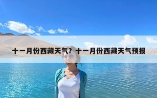 十一月份西藏天气？十一月份西藏天气预报