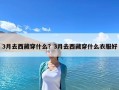 3月去西藏穿什么？3月去西藏穿什么衣服好