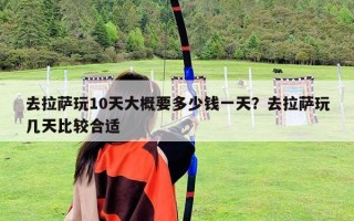 去拉萨玩10天大概要多少钱一天？去拉萨玩几天比较合适