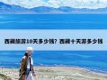 西藏旅游10天多少钱？西藏十天游多少钱