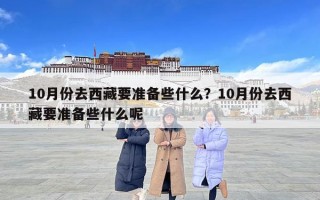 10月份去西藏要准备些什么？10月份去西藏要准备些什么呢