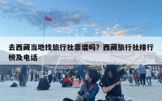 去西藏当地找旅行社靠谱吗？西藏旅行社排行榜及电话