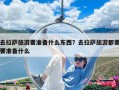 去拉萨旅游要准备什么东西？去拉萨旅游都需要准备什么