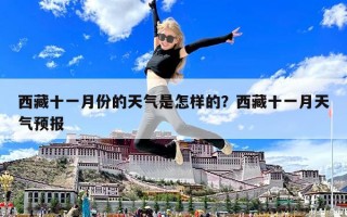 西藏十一月份的天气是怎样的？西藏十一月天气预报