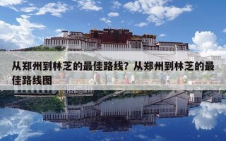 从郑州到林芝的最佳路线？从郑州到林芝的最佳路线图