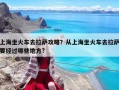 上海坐火车去拉萨攻略？从上海坐火车去拉萨要经过哪些地方?