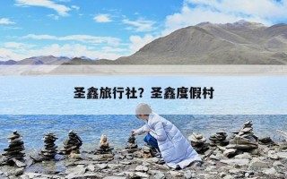 圣鑫旅行社？圣鑫度假村