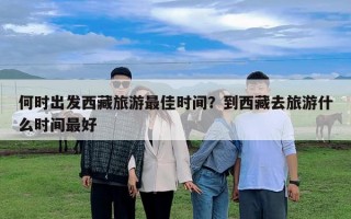 何时出发西藏旅游最佳时间？到西藏去旅游什么时间最好