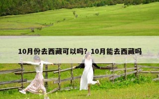 10月份去西藏可以吗？10月能去西藏吗