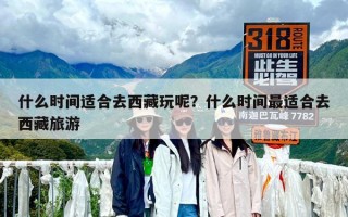 什么时间适合去西藏玩呢？什么时间最适合去西藏旅游