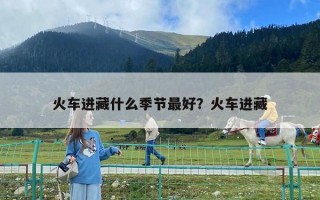 火车进藏什么季节最好？火车进藏