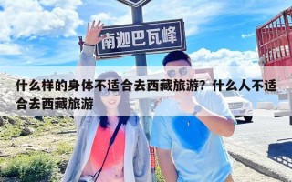 什么样的身体不适合去西藏旅游？什么人不适合去西藏旅游