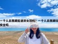 一个人去西藏能遇到女孩吗？一个人去西藏玩安全吗