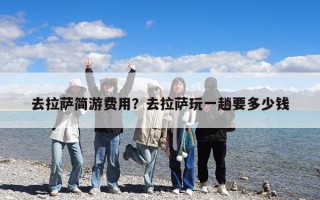 去拉萨简游费用？去拉萨玩一趟要多少钱