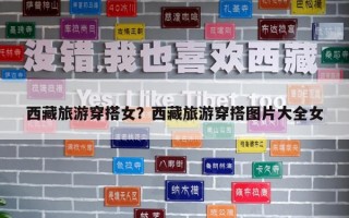 西藏旅游穿搭女？西藏旅游穿搭图片大全女