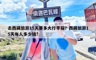 去西藏旅游15天要多大行李箱？西藏旅游15天每人多少钱?