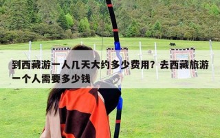 到西藏游一人几天大约多少费用？去西藏旅游一个人需要多少钱