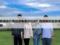 西藏旅行跟团游哪里好玩的？西藏跟团旅游线路