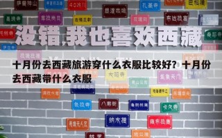 十月份去西藏旅游穿什么衣服比较好？十月份去西藏带什么衣服