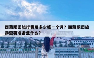 西藏跟团旅行费用多少钱一个月？西藏跟团旅游需要准备些什么?