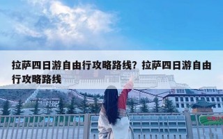 拉萨四日游自由行攻略路线？拉萨四日游自由行攻略路线