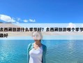 去西藏旅游什么季节好？去西藏旅游哪个季节最好