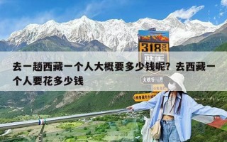 去一趟西藏一个人大概要多少钱呢？去西藏一个人要花多少钱