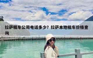 拉萨租车公司电话多少？拉萨本地租车价格查询