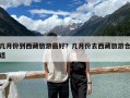 几月份到西藏旅游最好？几月份去西藏旅游合适