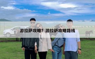 游拉萨攻略？游拉萨攻略路线