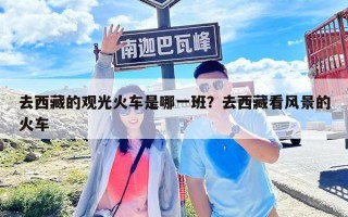 去西藏的观光火车是哪一班？去西藏看风景的火车