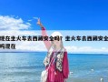 现在坐火车去西藏安全吗？坐火车去西藏安全吗现在