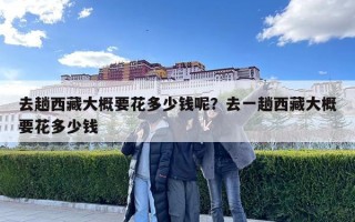 去趟西藏大概要花多少钱呢？去一趟西藏大概要花多少钱