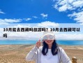 10月能去西藏吗旅游吗？10月去西藏可以吗