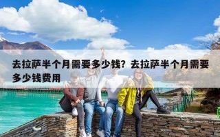 去拉萨半个月需要多少钱？去拉萨半个月需要多少钱费用