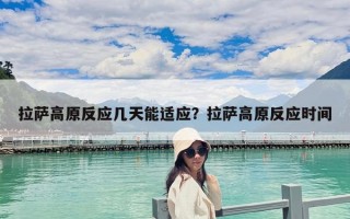 拉萨高原反应几天能适应？拉萨高原反应时间