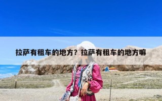 拉萨有租车的地方？拉萨有租车的地方嘛