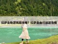 拉萨自助游线路攻略？拉萨自由行旅游攻略