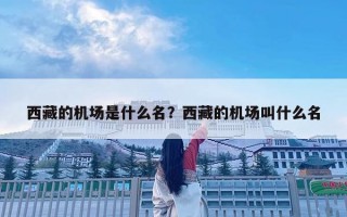 西藏的机场是什么名？西藏的机场叫什么名