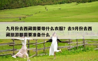 九月份去西藏需要带什么衣服？去9月份去西藏旅游都需要准备什么