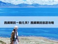西藏跟团一般几天？西藏跟团旅游攻略