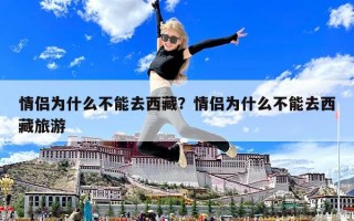 情侣为什么不能去西藏？情侣为什么不能去西藏旅游
