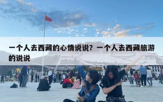 一个人去西藏的心情说说？一个人去西藏旅游的说说