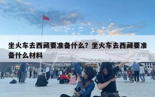 坐火车去西藏要准备什么？坐火车去西藏要准备什么材料
